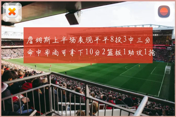 詹姆斯上半场表现平平8投3中三分命中率尚可拿下10分2篮板1助攻1抢断1盖帽
